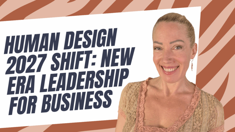 Human Design and the New Era of Leadership: What the 2027 Shift Means for Your Business
